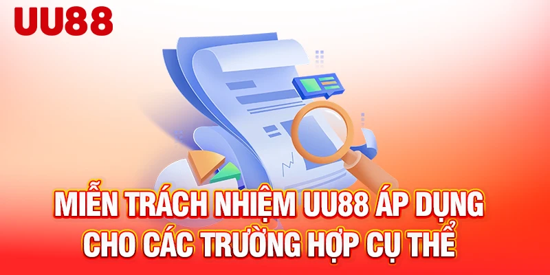 Miễn trách nhiệm UU88 áp dụng cho các trường hợp cụ thể